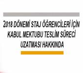 2018 DÖNEMİ STAJ ÖĞRENCİLERİ İÇİN KABUL MEKTUBU TESLİM SÜRECİ UZATMASI HAKKINDA