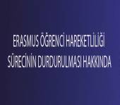 ERASMUS ÖĞRENCİ HAREKETLİLİĞİ SÜRECİNİN DURDURULMASI HAKKINDA